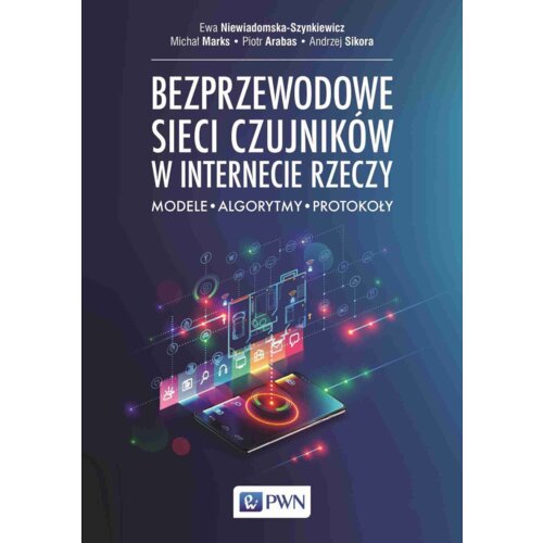 Bezprzewodowe sieci czujników w internecie rzeczy. Modele, algorytmy, protokoły