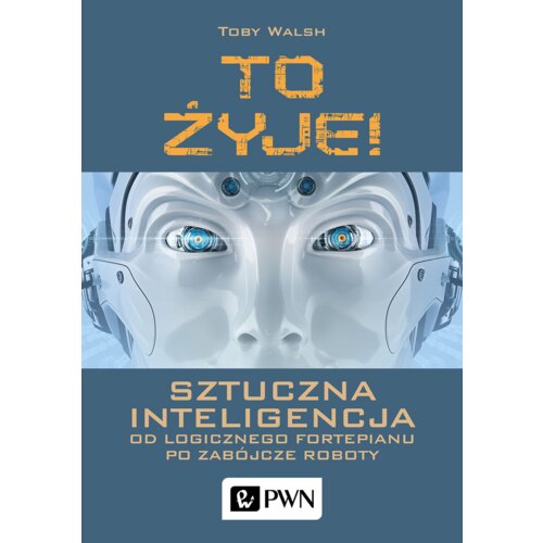 To żyje! Sztuczna inteligencja. Od logicznego fortepianu po zabójcze roboty