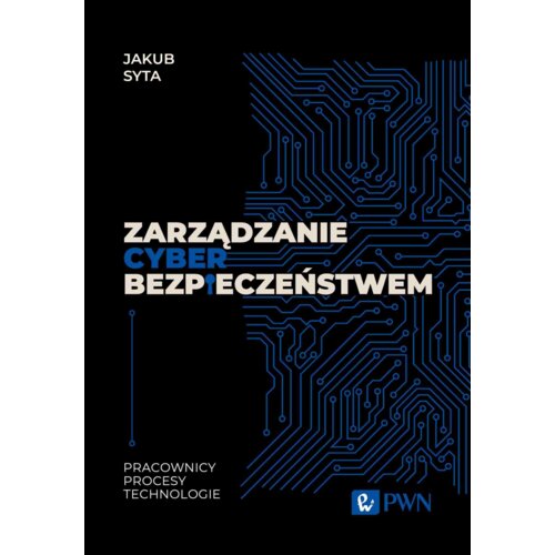 Zarządzanie cyberbezpieczeństwem. Pracownicy, procesy, technologie