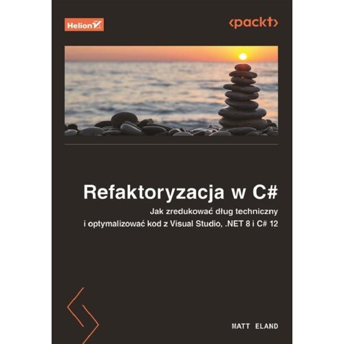 Refaktoryzacja w C#. Jak zredukować dług techniczny i optymalizować kod z Visual Studio, .NET 8 i C#