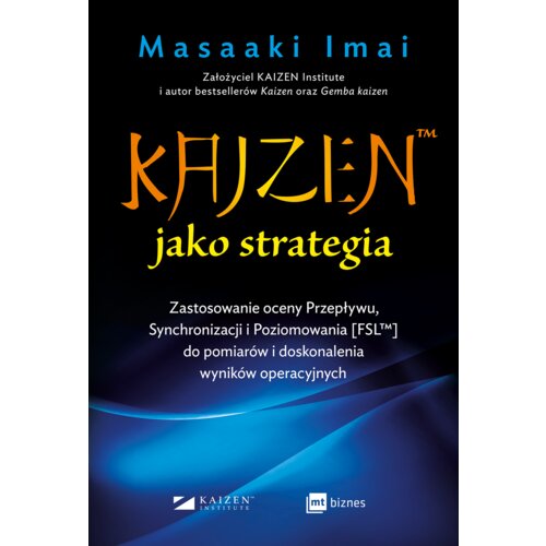 KAIZEN&trade; jako strategia. Zastosowanie oceny Przepływu, Synchronizacji i Poziomowania [FSL&trade;] do pomiarów i doskonalenia wyników operacyjnych