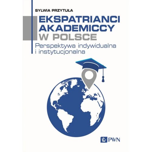 Ekspatrianci akademiccy w Polsce. Perspektywa indywidualna i instytucjonalna