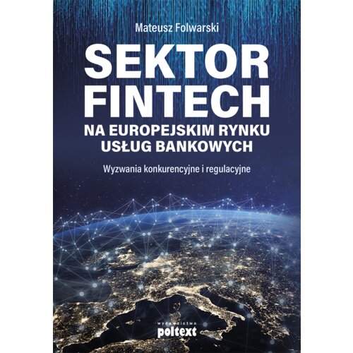 Sektor FinTech na europejskim rynku usług bankowych. Wyzwania konkurencyjne i regulacyjne