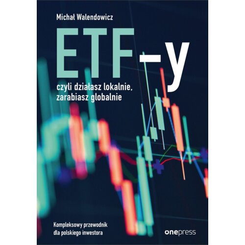 ETF-y, czyli działasz lokalnie, zarabiasz globalnie. Kompleksowy przewodnik dla polskiego inwestora