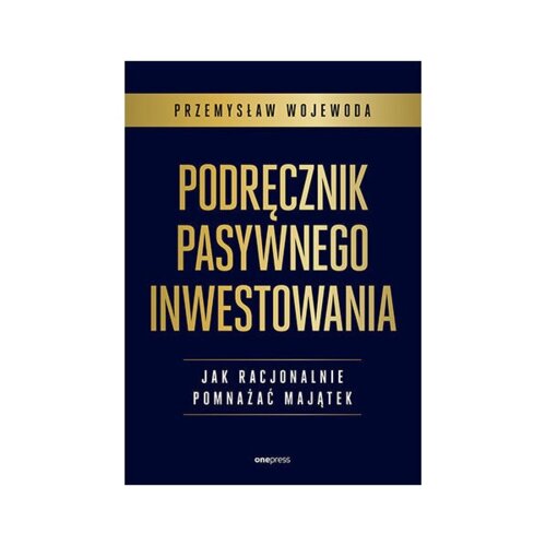 Podręcznik pasywnego inwestowania. Jak racjonalnie pomnażać majątek