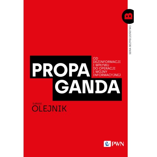 Propaganda. Od dezinformacji i wpływu do operacji i wojny informacyjnej