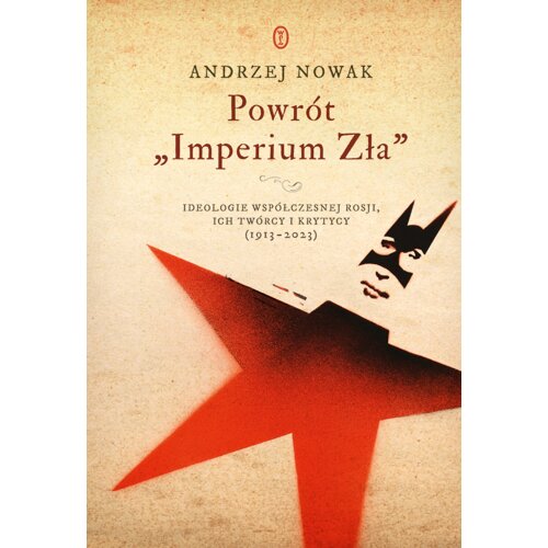 Powrót &quot;Imperium Zła&quot;. Ideologie współczesnej Rosji, ich twórcy i krytycy (1913-2023)