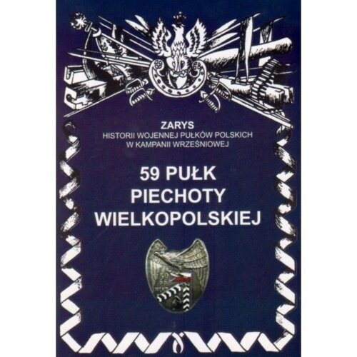 59 Pułk Piechoty Wielkopolskiej Zarys Historii Wojennej Pułków Polskich w Kampanii Wrześniowej