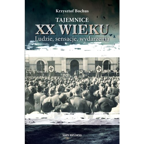 Tajemnice XX wieku. Ludzie, sensacje, wydarzenia