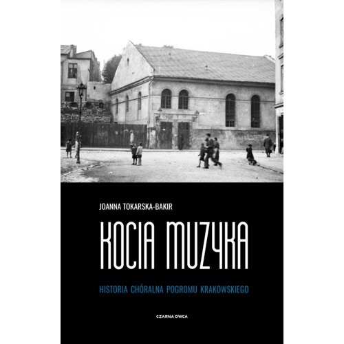 Kocia muzyka. Chóralna historia pogromu krakowskiego. Tom 1