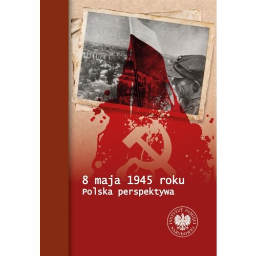 8 maja 1945 roku. Polska perspektywa Piotr Chmielowiec