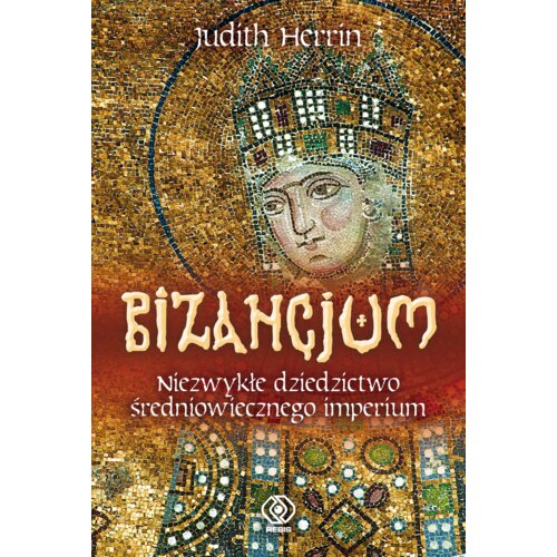 Bizancjum. Niezwykłe dziedzictwo średniowiecznego imperium