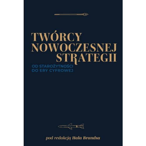 Twórcy nowoczesnej strategii. Od starożytności do ery cyfrowej