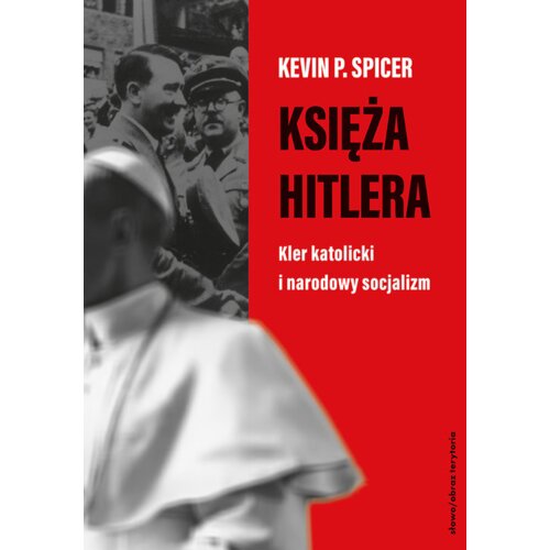 Księża Hitlera. Kler katolicki i narodowy socjalizm Kevin P. Spicer