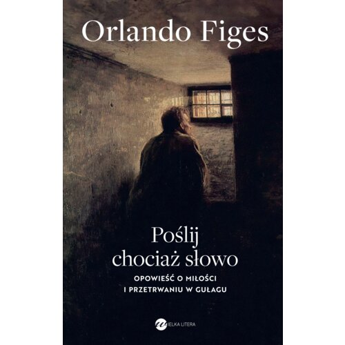 Poślij chociaż słowo. Opowieść o miłości i przetrwaniu w Gułagu