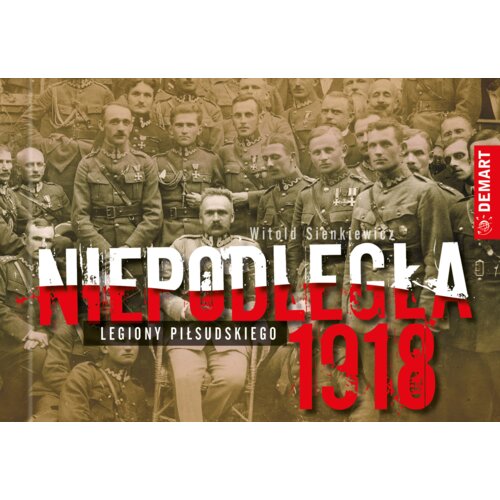 Niepodległa 1918. Legiony Piłsudskiego