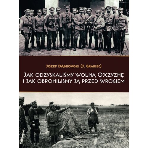 Jak odzyskaliśmy wolną Ojczyznę i jak obroniliśmy ją przed wrogiem
