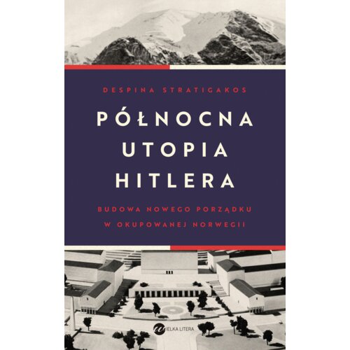 Północna utopia Hitlera. Budowa nowego porządku w okupowanej Norwegii