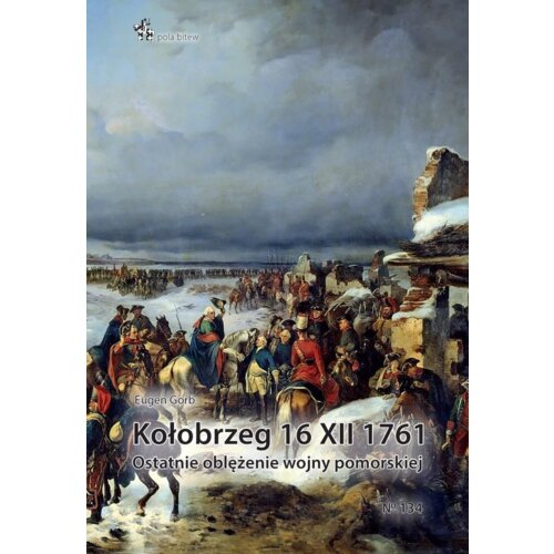 Kołobrzeg 16 XII 1761. Ostatnie oblężenie wojny pomorskiej