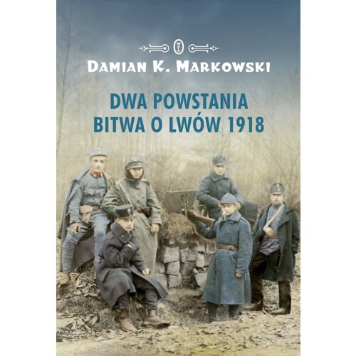 Dwa powstania. Bitwa o Lwów 1918 Damian K. Markowski