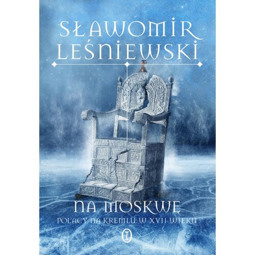 Na Moskwę. Polacy na Kremlu w XVII wieku Sławomir Leśniewski