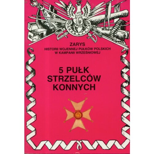 5 Pułk Strzelców Konnych Zarys Historii Wojennej Pułków Polskich w Kampanii Wrześniowej Zbigniew Gnat-Wieteska