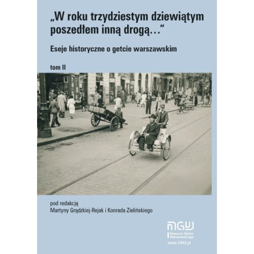 W roku trzydziestym dziewiątym poszedłem inną drogą. Eseje historyczne o getcie warszawskim. Tom 2