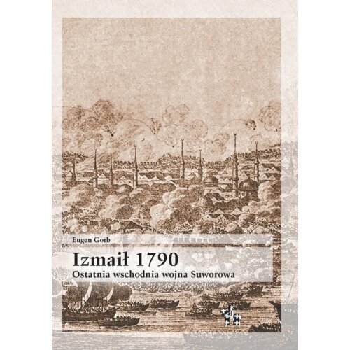 Izmaił 1790. Ostatnia wschodnia wojna Suworowa