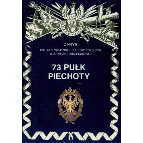 73 Pułk Piechoty Zarys Historii Wojennej Pułków Polskich w Kampanii Wrześniowej