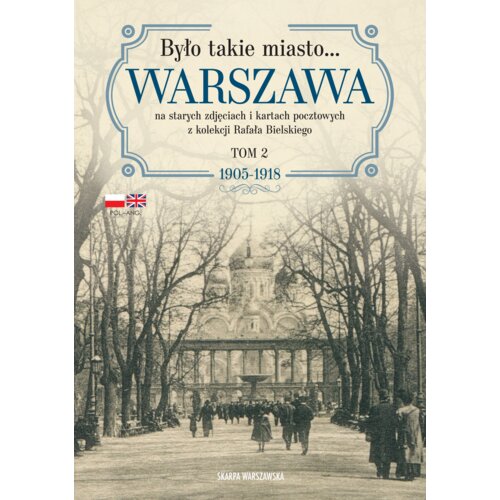 Było takie miasto. Warszawa na starych zdjęciach i kartach pocztowych z kolekcji Rafała Bielskiego. Tom 2 1905&ndash;1918