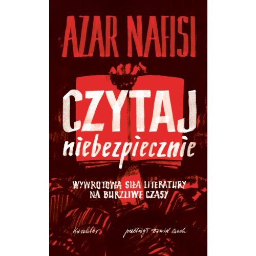 Czytaj niebezpiecznie. Wywrotowa siła literatury na burzliwe czasy