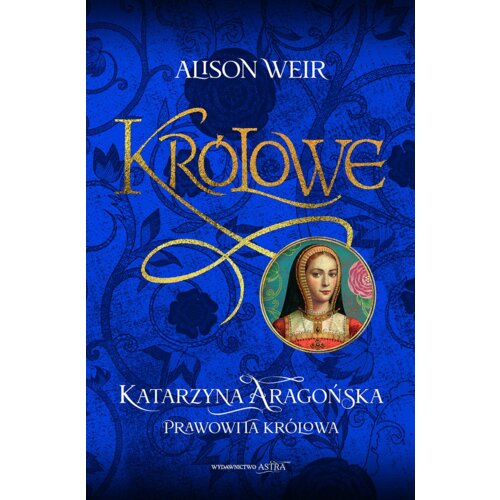 Królowe T.1 Katarzyna Aragońska. Prawowita królowa