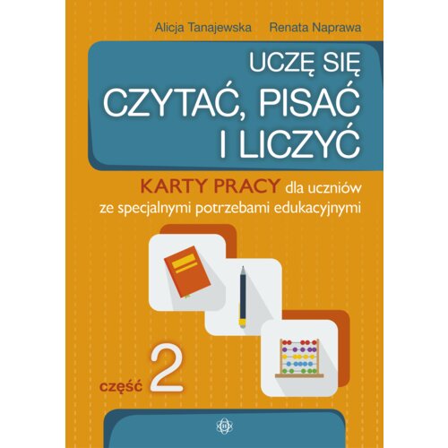 Uczę się czytać, pisać i liczyć. Karty pracy dla uczniów ze specjalnymi potrzebami edukacyjnymi. Część 2
