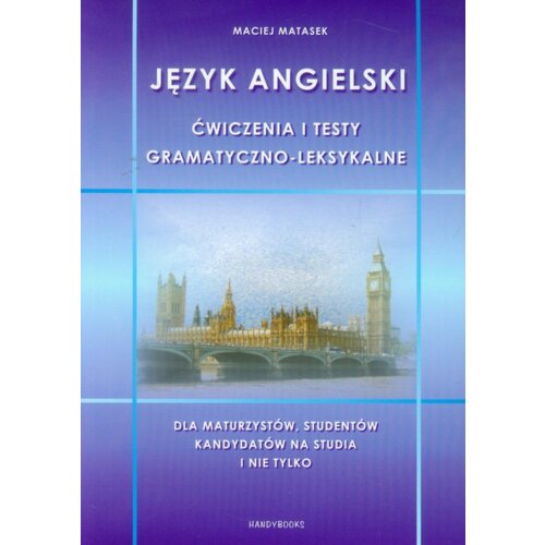 Język angielski. Ćwiczenia i testy gramatyczno-leksykalne. Dla maturzystów, studentów, kandydatów na studia i nie tylko