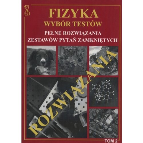 Fizyka. Wybór testów. Pełne rozwiązania zestawów pytań zamkniętych. Tom 2