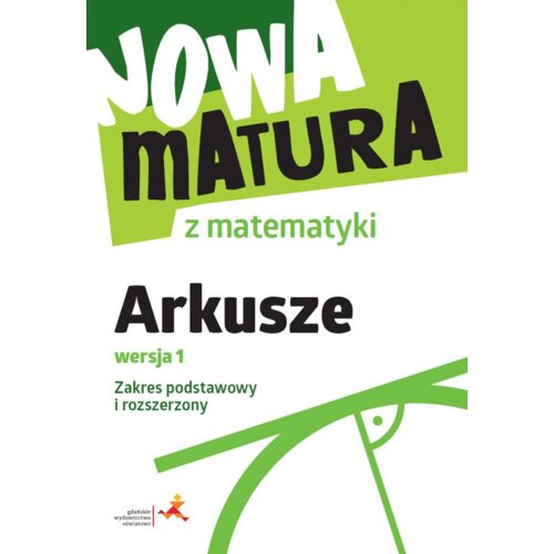 Nowa matura z matematyki. Arkusze maturalne. Wersja 1. Zakres podstawowy i rozszerzony