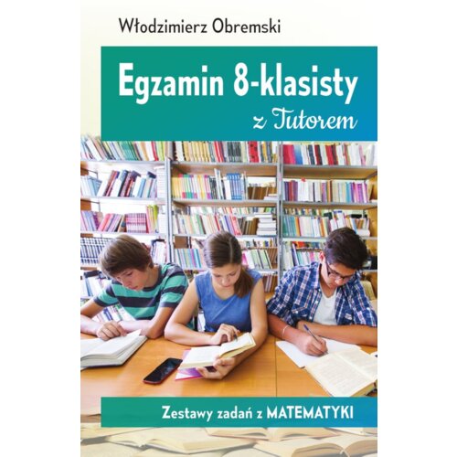 Egzamin 8-klasisty z Tutorem. Zestawy zadań z matematyki