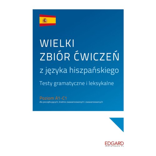 Wielki zbiór ćwiczeń z języka hiszpańskiego. Testy gramatyczne i leksykalne. Poziom A1-C1