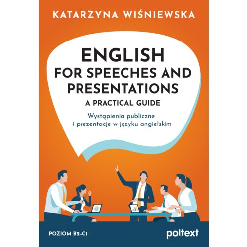 English for Speeches AND Presentations. A Practical Guide. Wystąpienia publiczne i prezentacje w języku angielskim