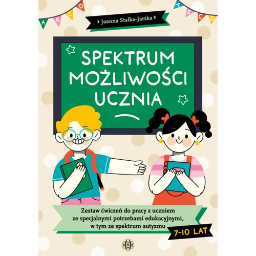 Spektrum możliwości ucznia. Zestaw ćwiczeń do pracy z uczniem ze specjalnymi potrzebami edukacyjnymi, w tym ze spektrum autyzmu