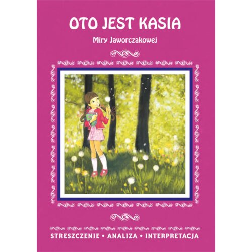 Oto jest Kasia Miry Jaworczakowej. Streszczenie, analiza, interpretacja