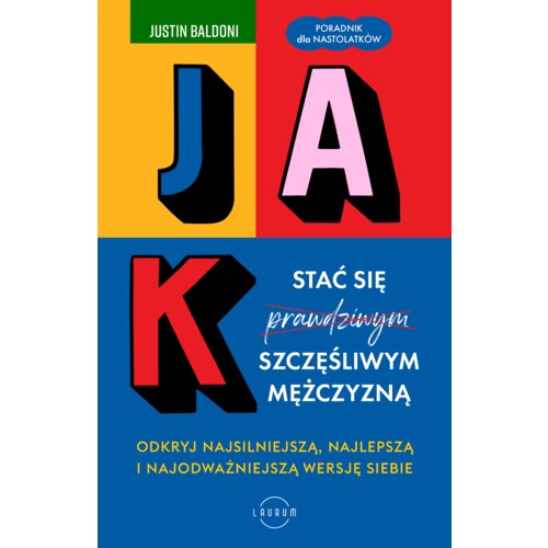Jak stać się szczęśliwym mężczyzną. Odkryj najsilniejszą, najlepszą i najodważniejszą wersję siebie