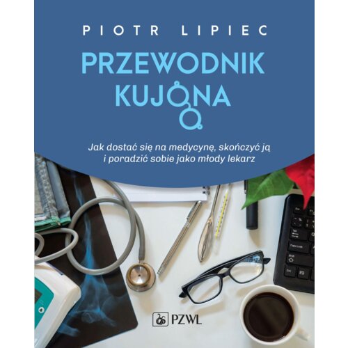 Przewodnik kujona. Jak się dostać na medycynę, skończyć ją i poradzić sobie jako młody lekarz