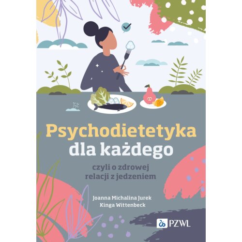 Psychodietetyka dla każdego, czyli o zdrowej relacji z jedzeniem