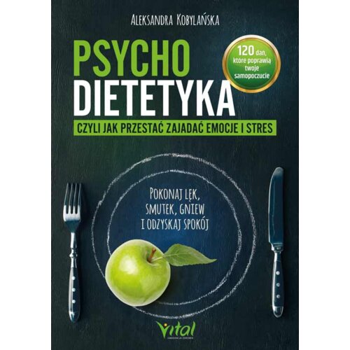 Psychodietetyka, czyli jak przestać zajadać emocje i stres. Pokonaj lęk, smutek, gniew i odzyskaj spokój
