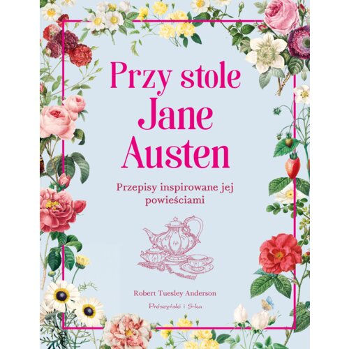 Przy stole Jane Austen. Przepisy inspirowane jej powieściami