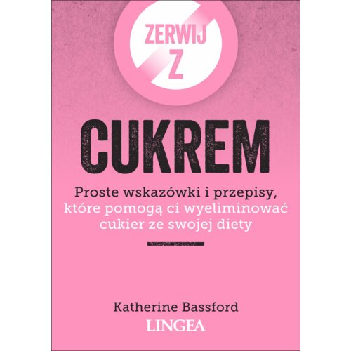 Zerwij z cukrem. Proste wskazówki i przepisy, które pomogą ci wyeliminować cukier ze swojej diety