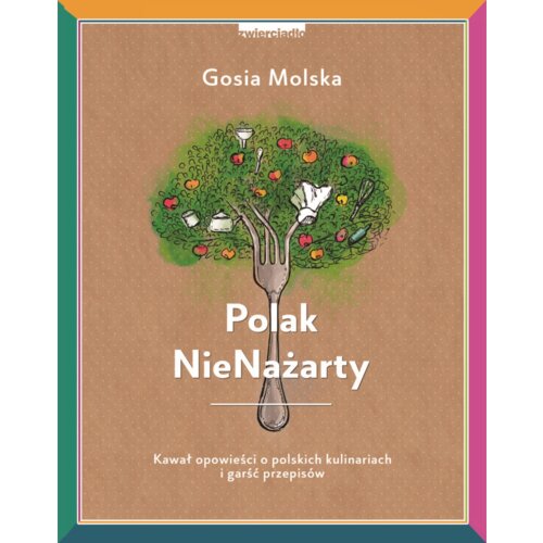 Polak NieNażarty. Kawał opowieści o polskich kulinariach i garść przepisów