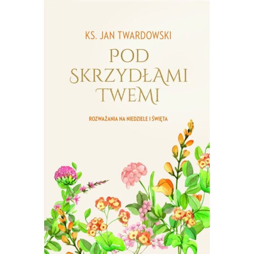 Pod skrzydłami Twemi. Rozważania na niedziele...