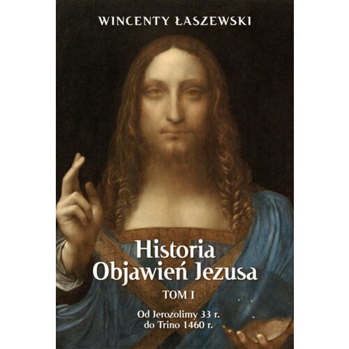 Historia objawień Jezusa Tom 1. Od Jerozolimy 33 r. do Trino 1460 r.